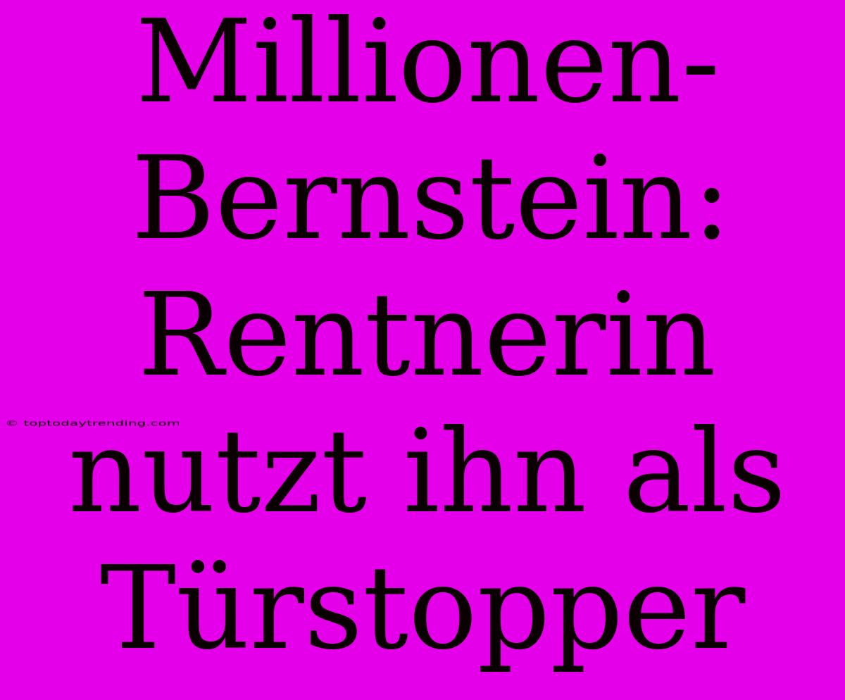 Millionen-Bernstein: Rentnerin Nutzt Ihn Als Türstopper