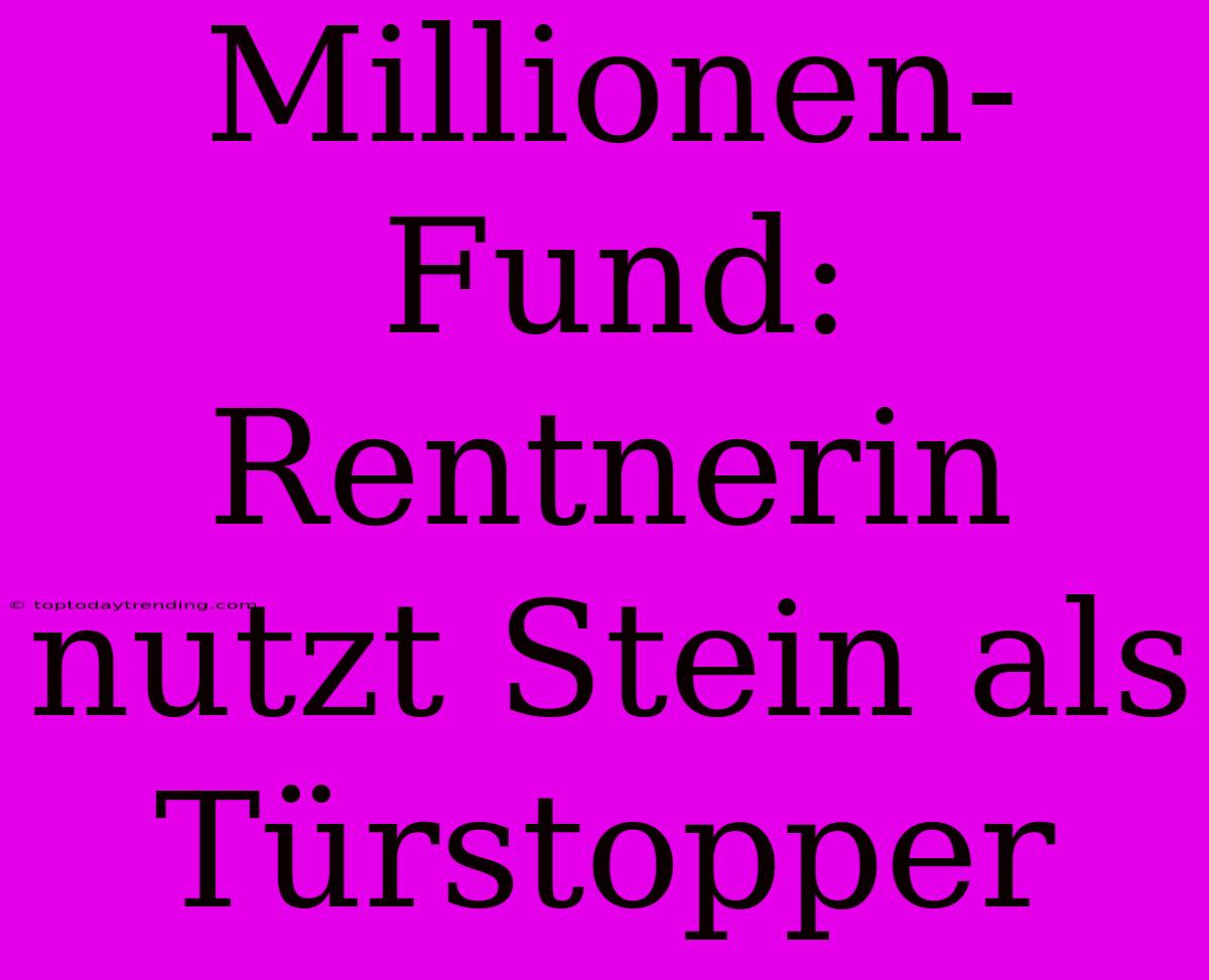 Millionen-Fund: Rentnerin Nutzt Stein Als Türstopper