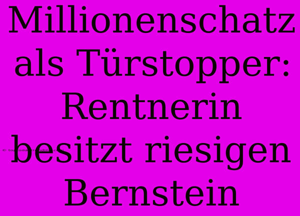 Millionenschatz Als Türstopper: Rentnerin Besitzt Riesigen Bernstein