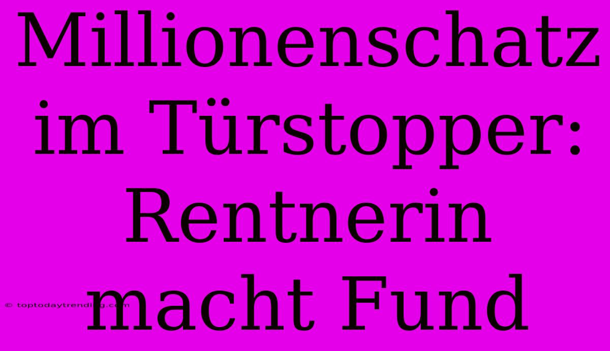 Millionenschatz Im Türstopper: Rentnerin Macht Fund