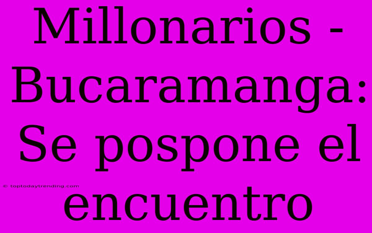 Millonarios - Bucaramanga: Se Pospone El Encuentro