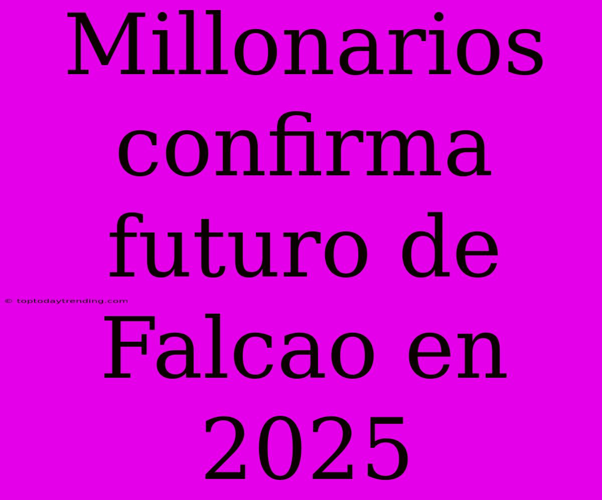 Millonarios Confirma Futuro De Falcao En 2025