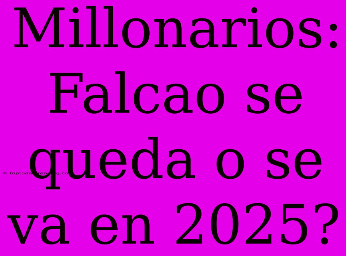 Millonarios: Falcao Se Queda O Se Va En 2025?