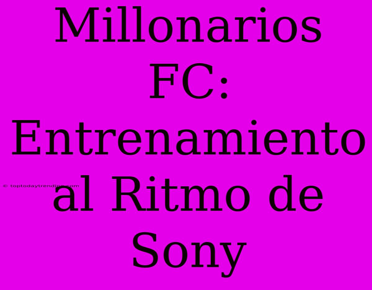 Millonarios FC: Entrenamiento Al Ritmo De Sony