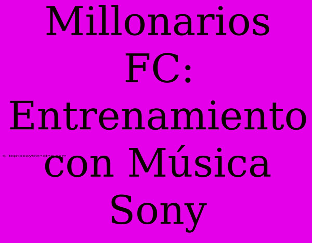 Millonarios FC: Entrenamiento Con Música Sony