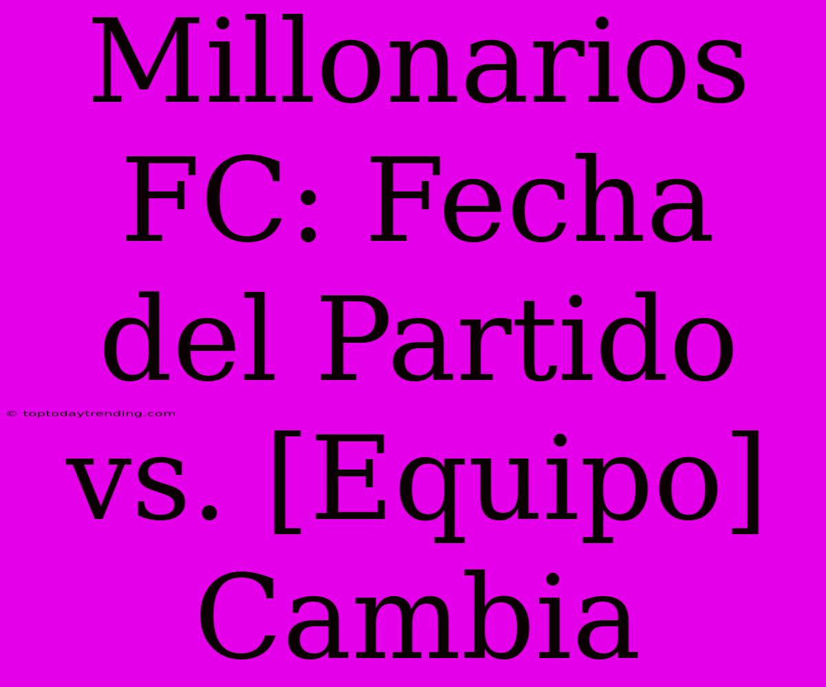 Millonarios FC: Fecha Del Partido Vs. [Equipo] Cambia