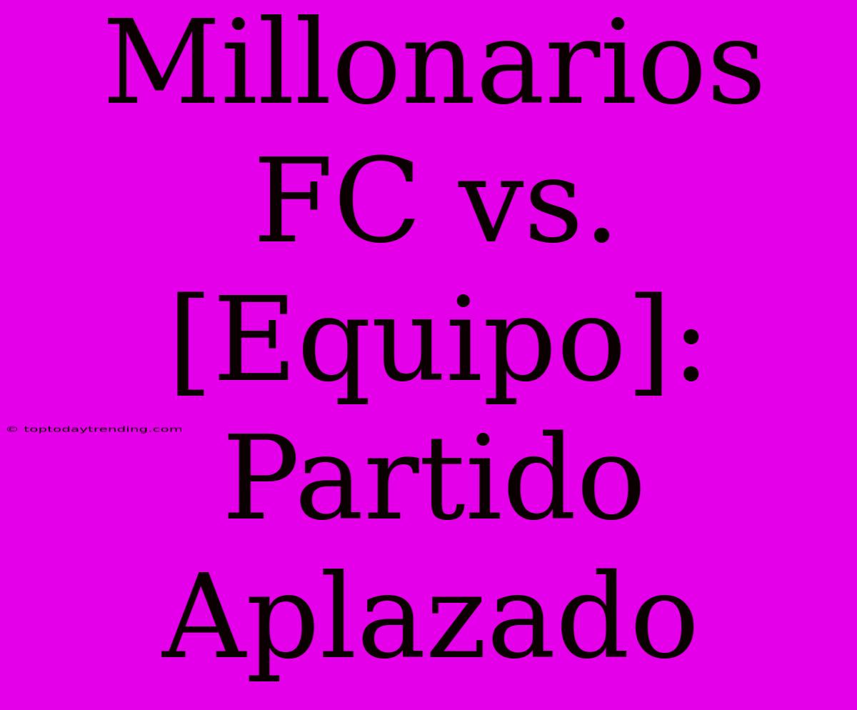 Millonarios FC Vs. [Equipo]: Partido Aplazado