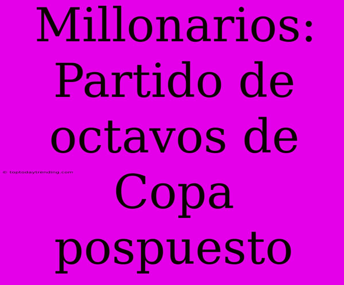 Millonarios: Partido De Octavos De Copa Pospuesto