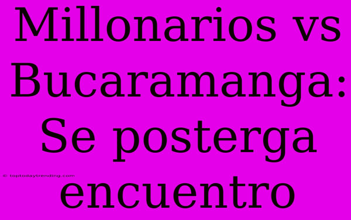 Millonarios Vs Bucaramanga: Se Posterga Encuentro