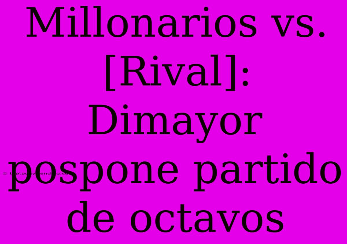 Millonarios Vs. [Rival]: Dimayor Pospone Partido De Octavos