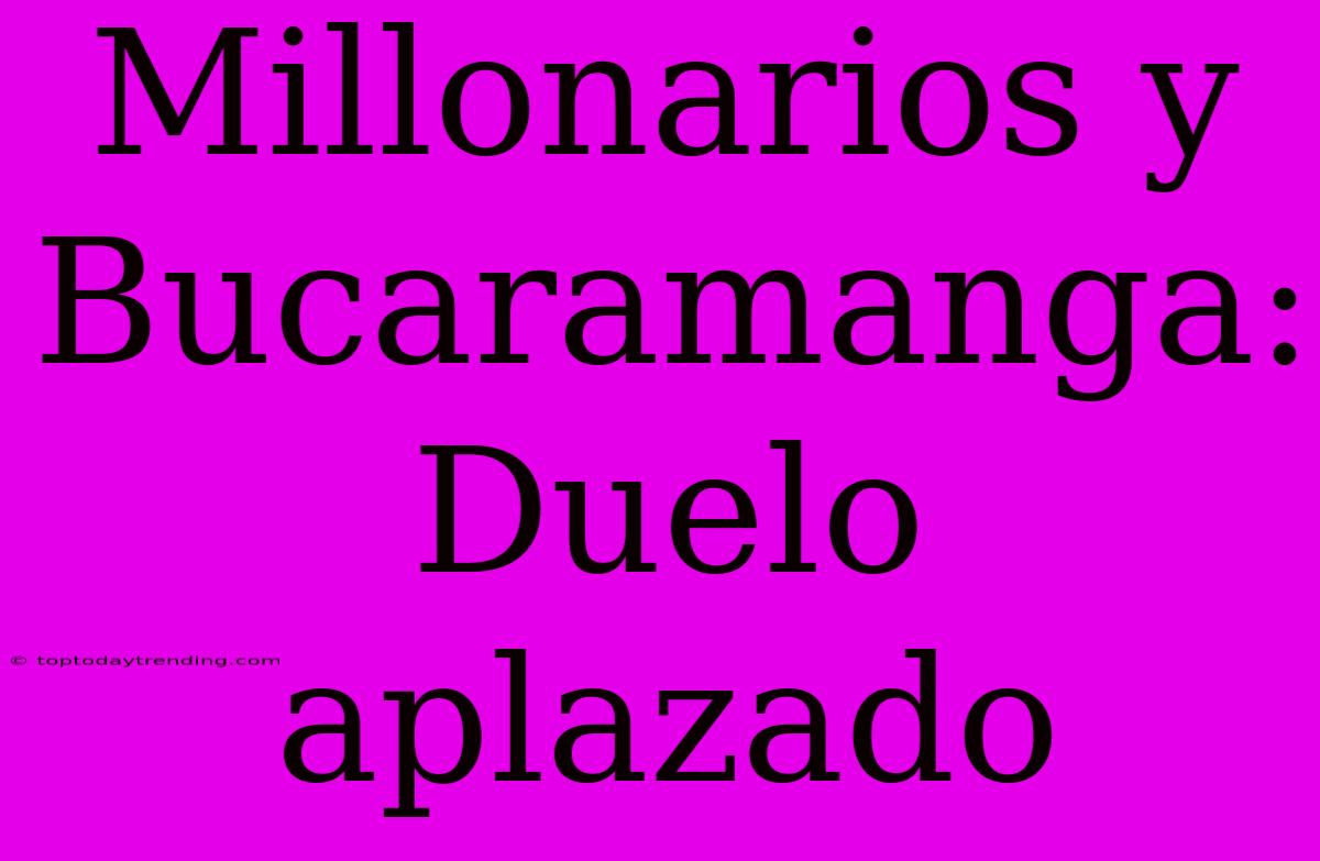 Millonarios Y Bucaramanga: Duelo Aplazado