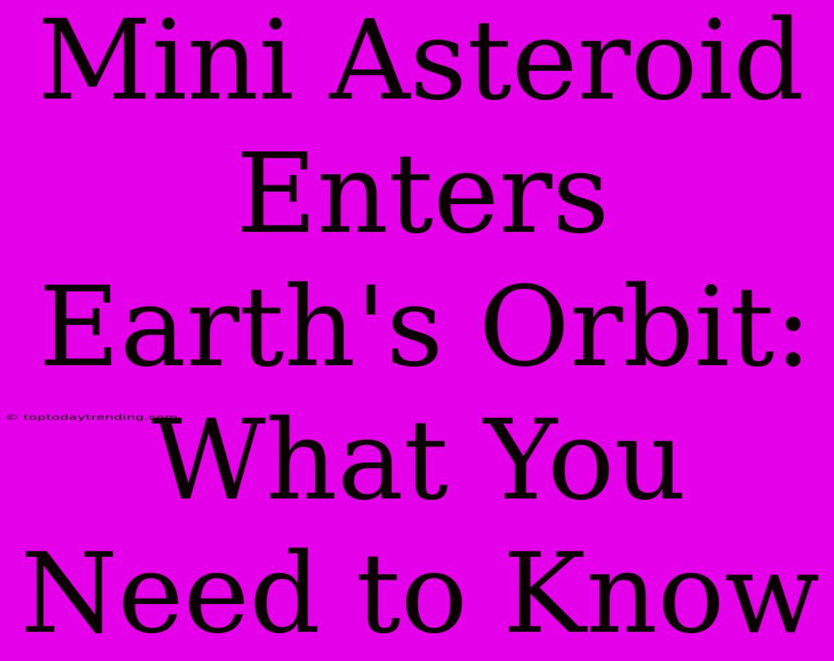 Mini Asteroid Enters Earth's Orbit: What You Need To Know