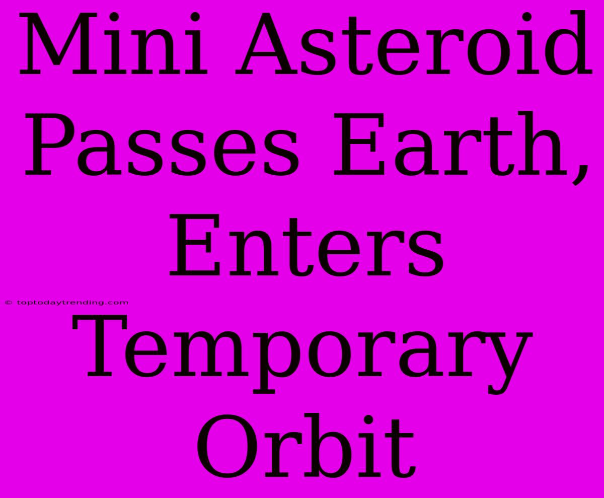 Mini Asteroid Passes Earth, Enters Temporary Orbit