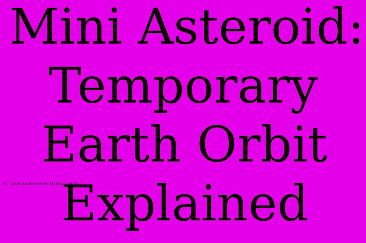 Mini Asteroid: Temporary Earth Orbit Explained