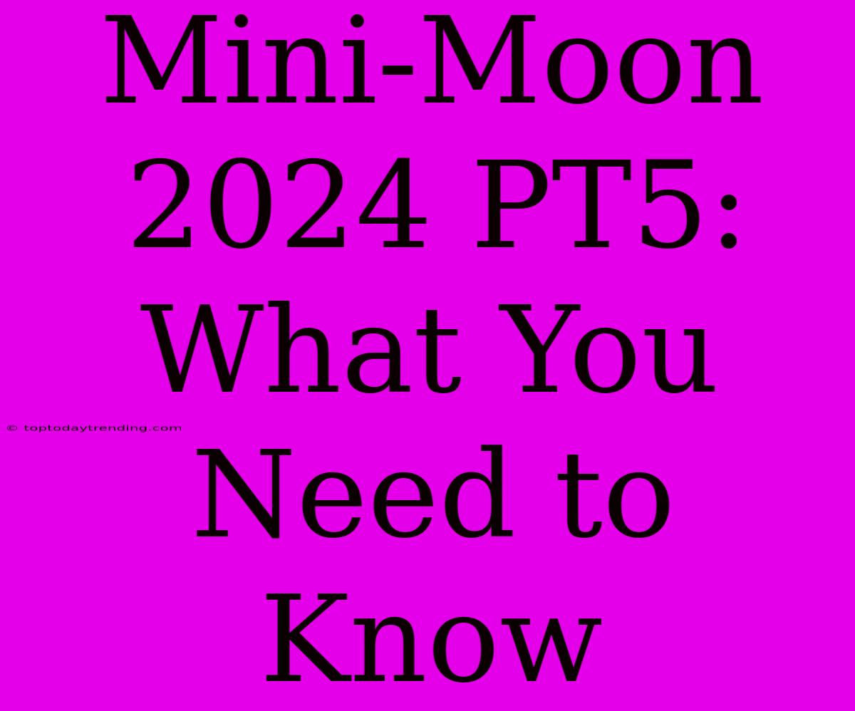 Mini-Moon 2024 PT5: What You Need To Know