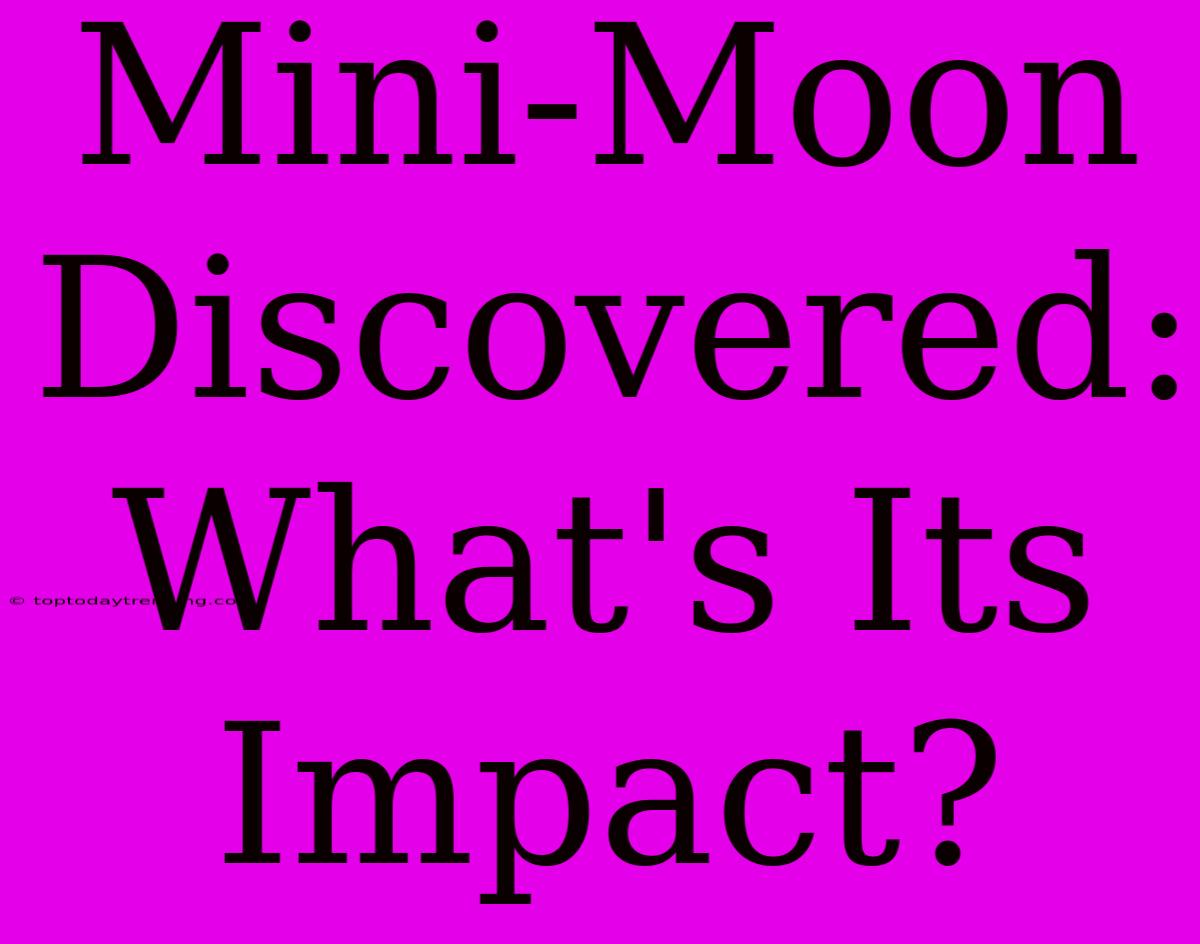 Mini-Moon Discovered: What's Its Impact?