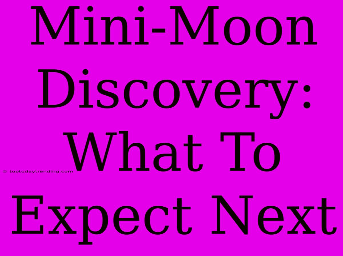 Mini-Moon Discovery: What To Expect Next