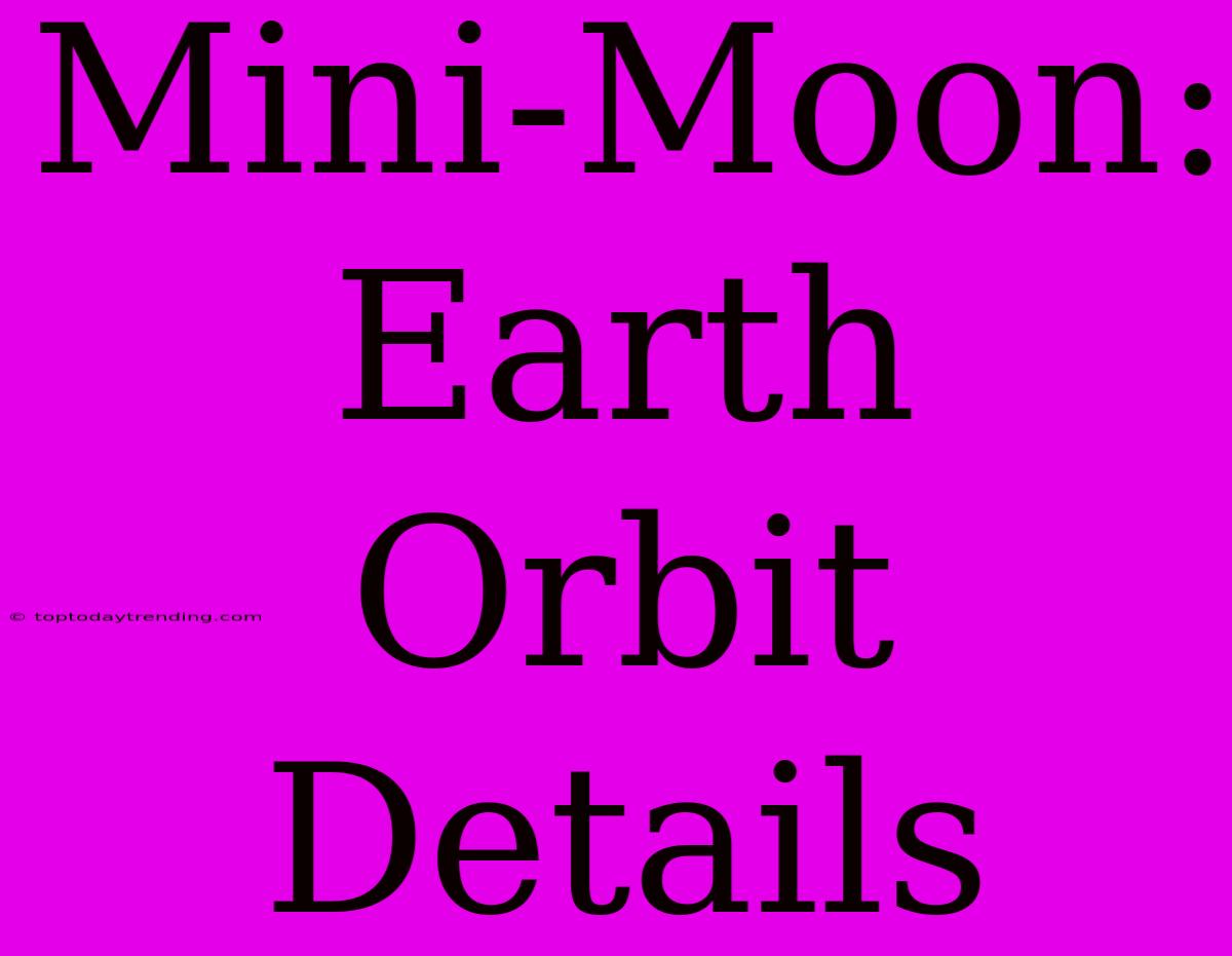 Mini-Moon: Earth Orbit Details