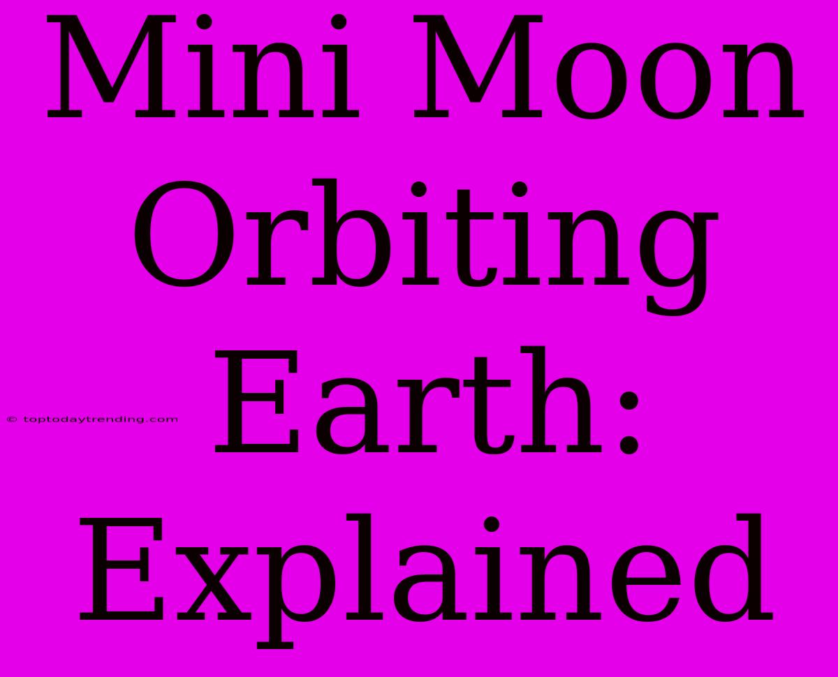 Mini Moon Orbiting Earth: Explained