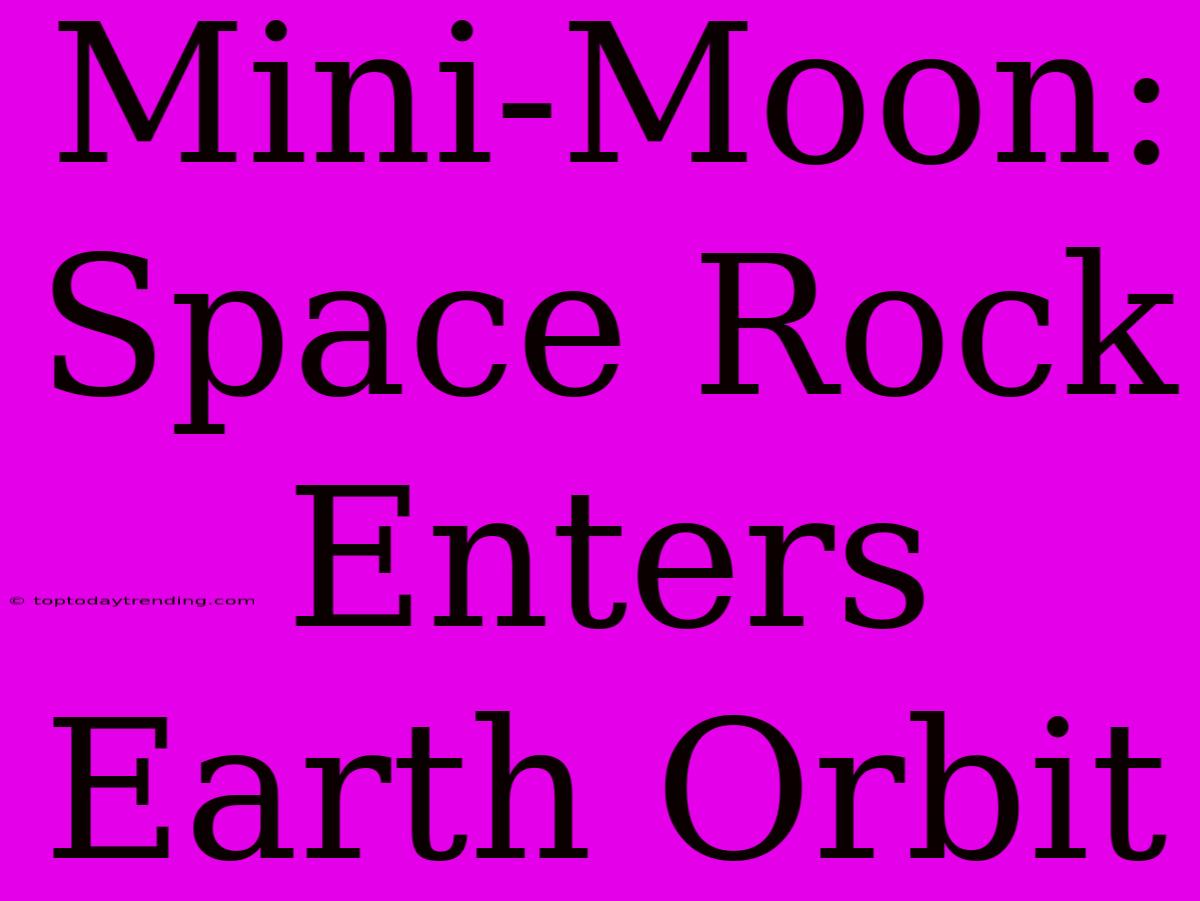 Mini-Moon: Space Rock Enters Earth Orbit