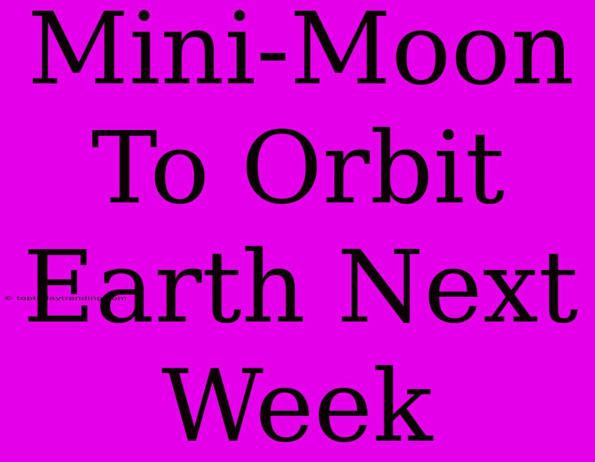 Mini-Moon To Orbit Earth Next Week