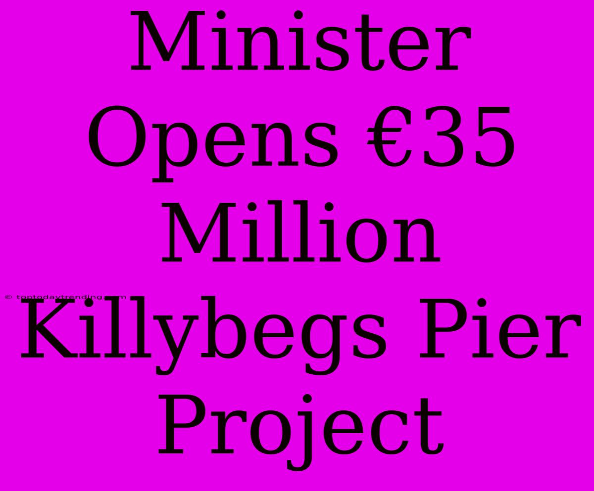 Minister Opens €35 Million Killybegs Pier Project