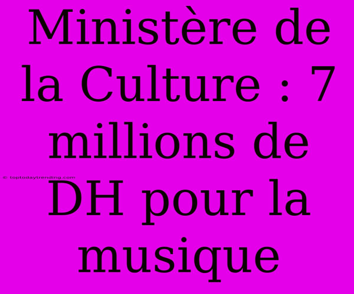 Ministère De La Culture : 7 Millions De DH Pour La Musique