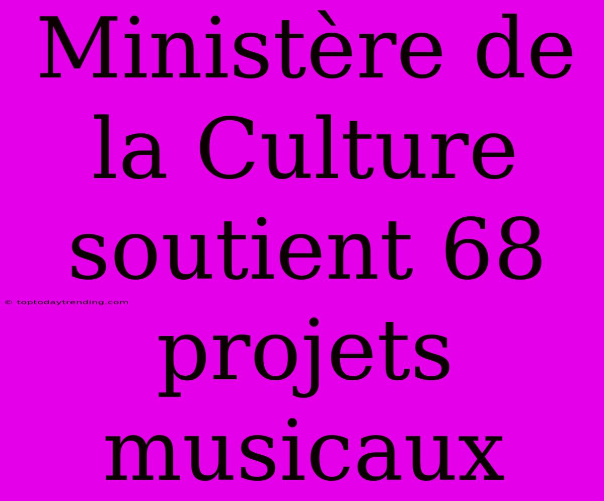 Ministère De La Culture Soutient 68 Projets Musicaux