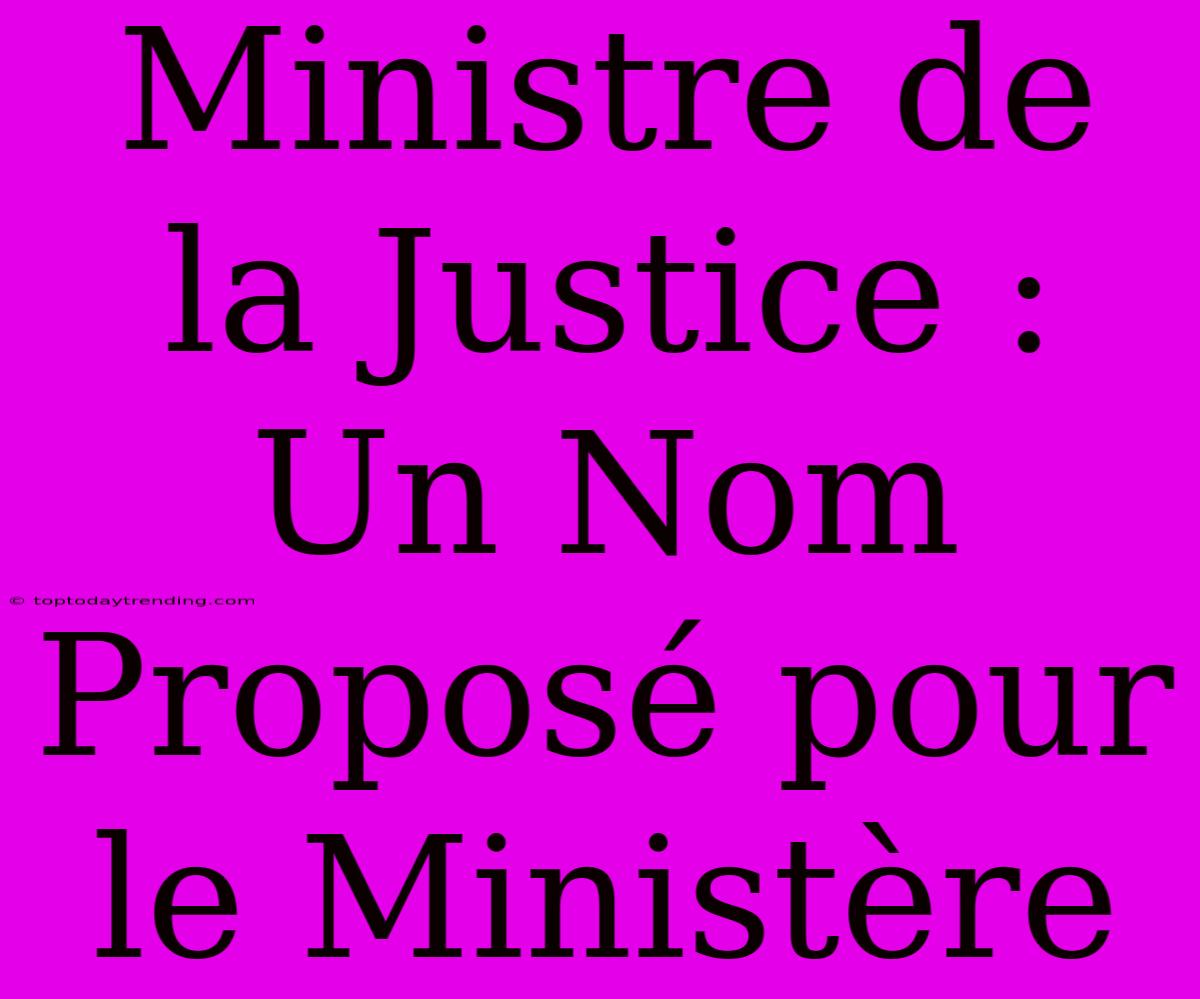 Ministre De La Justice : Un Nom Proposé Pour Le Ministère