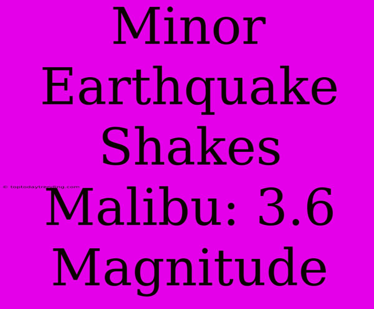 Minor Earthquake Shakes Malibu: 3.6 Magnitude