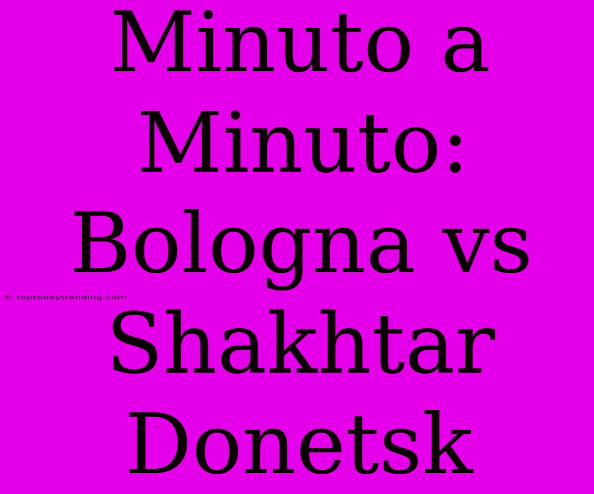 Minuto A Minuto: Bologna Vs Shakhtar Donetsk