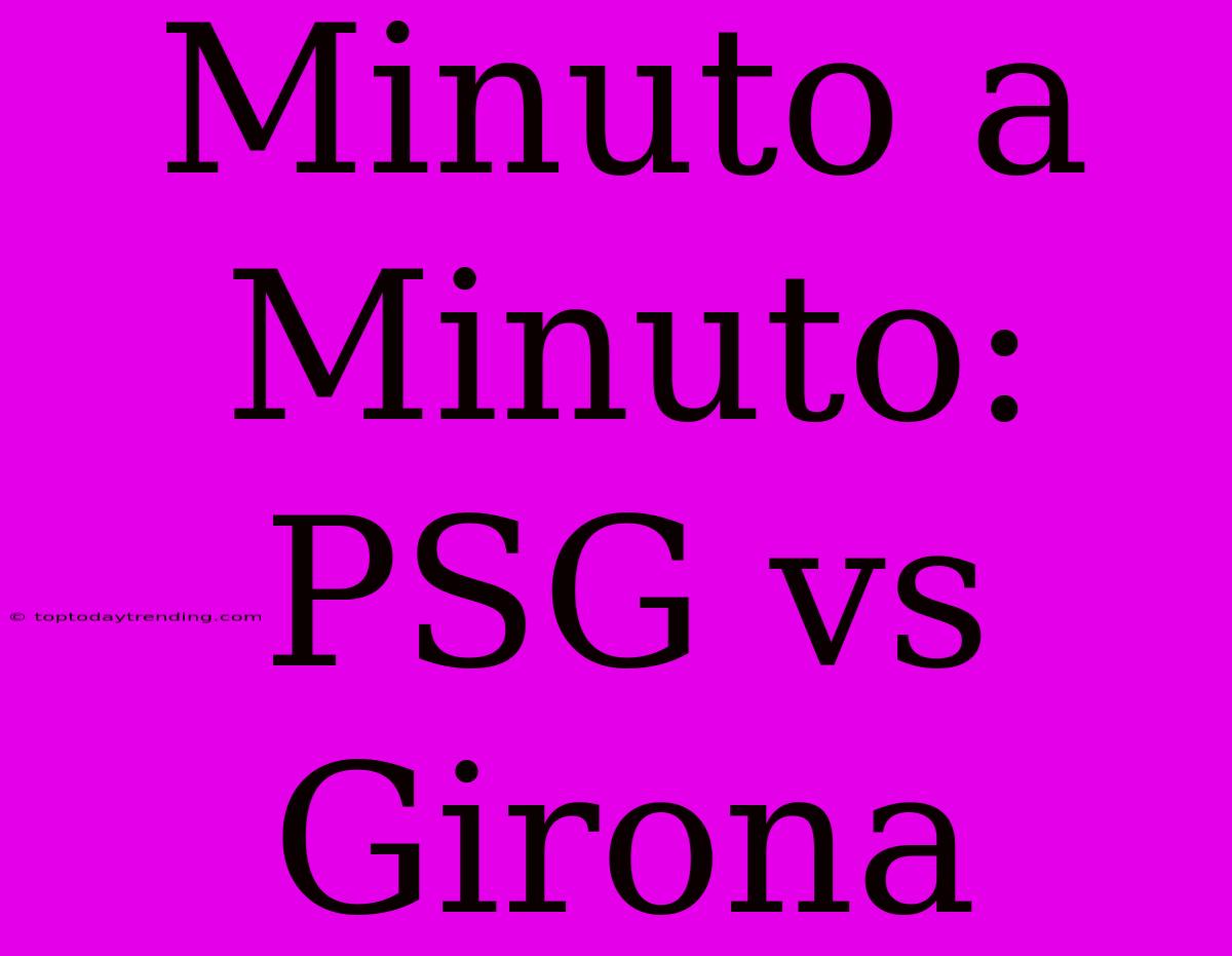 Minuto A Minuto: PSG Vs Girona