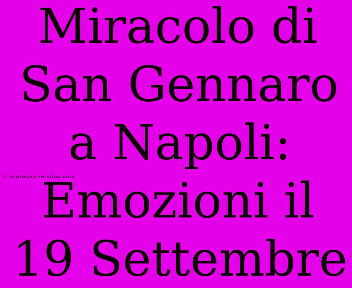 Miracolo Di San Gennaro A Napoli: Emozioni Il 19 Settembre