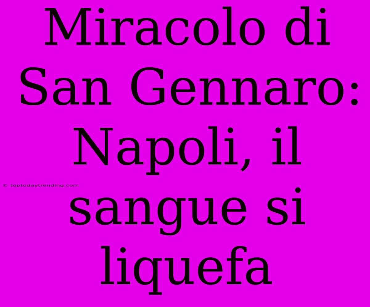 Miracolo Di San Gennaro: Napoli, Il Sangue Si Liquefa