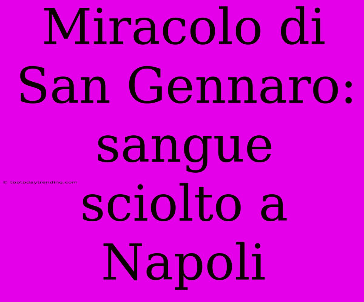 Miracolo Di San Gennaro: Sangue Sciolto A Napoli