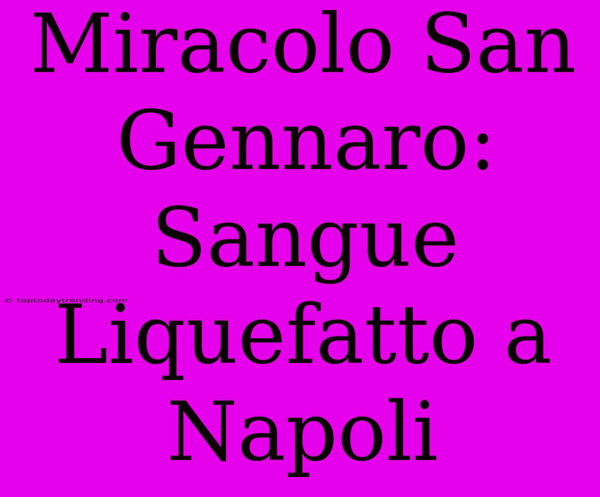 Miracolo San Gennaro: Sangue Liquefatto A Napoli