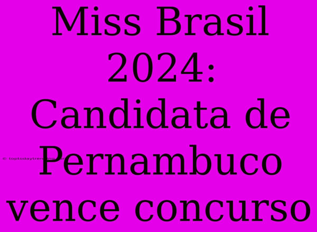 Miss Brasil 2024: Candidata De Pernambuco Vence Concurso