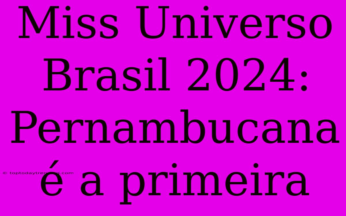 Miss Universo Brasil 2024: Pernambucana É A Primeira