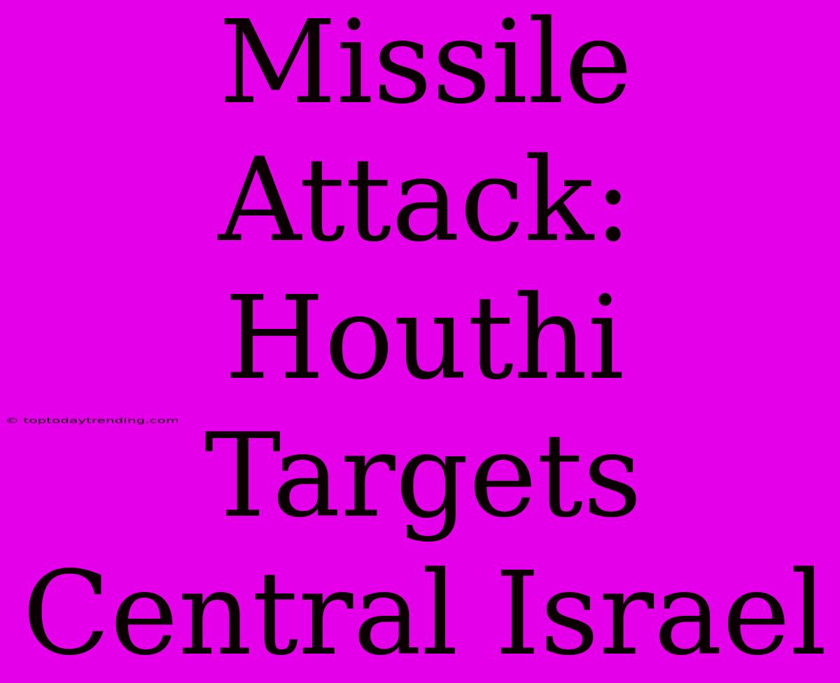 Missile Attack: Houthi Targets Central Israel