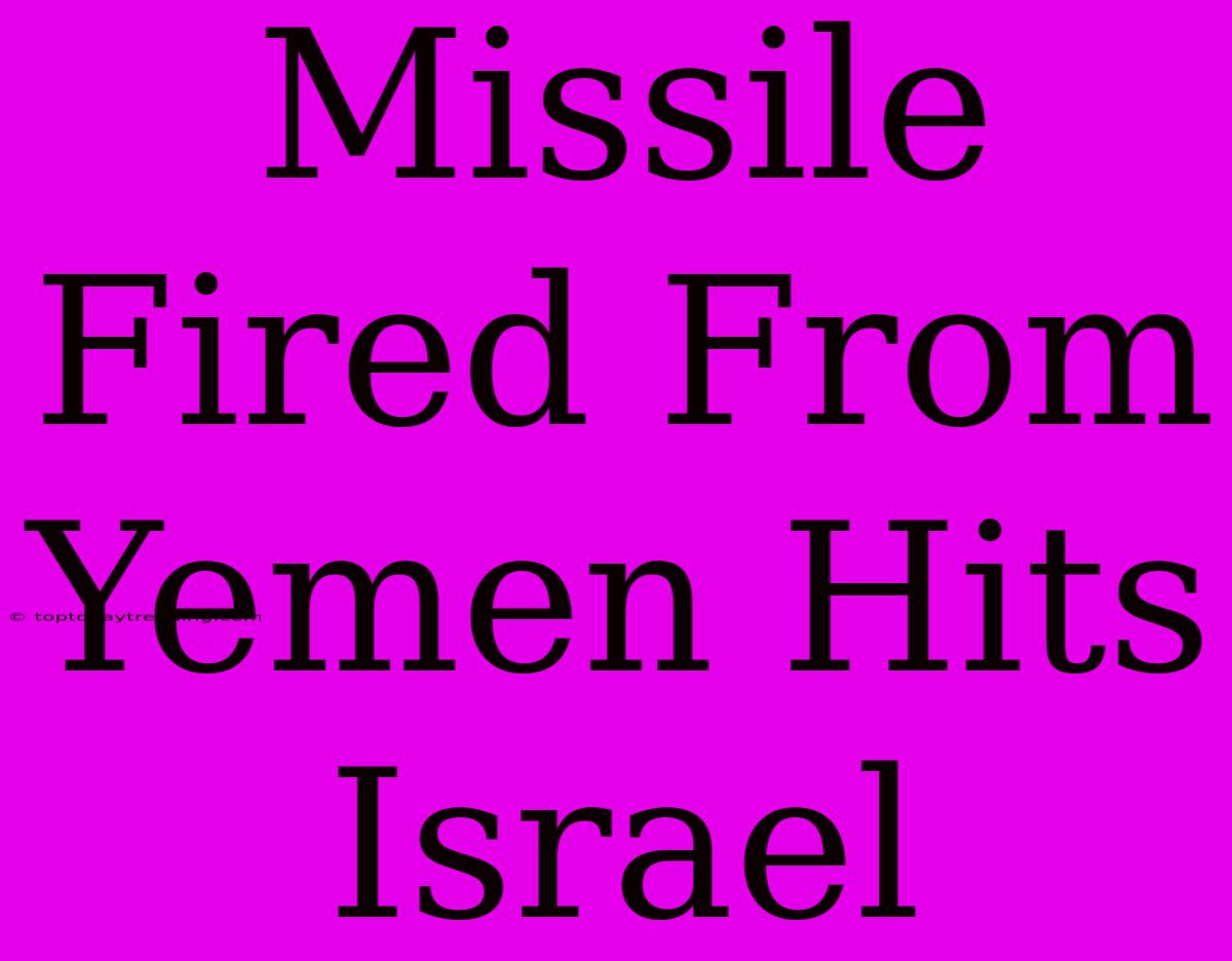 Missile Fired From Yemen Hits Israel