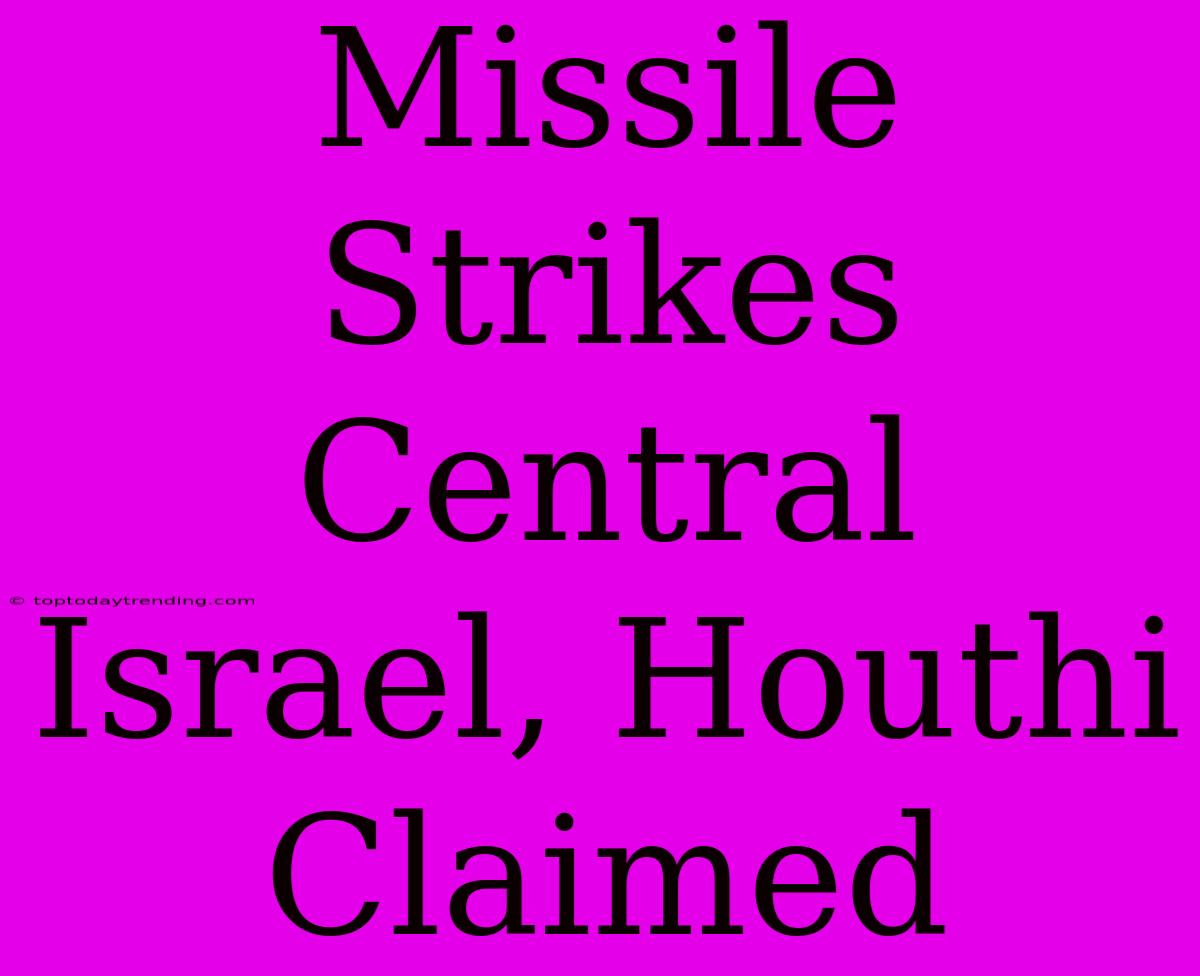 Missile Strikes Central Israel, Houthi Claimed