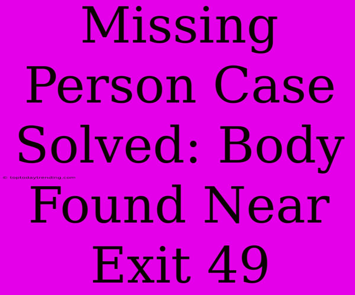 Missing Person Case Solved: Body Found Near Exit 49