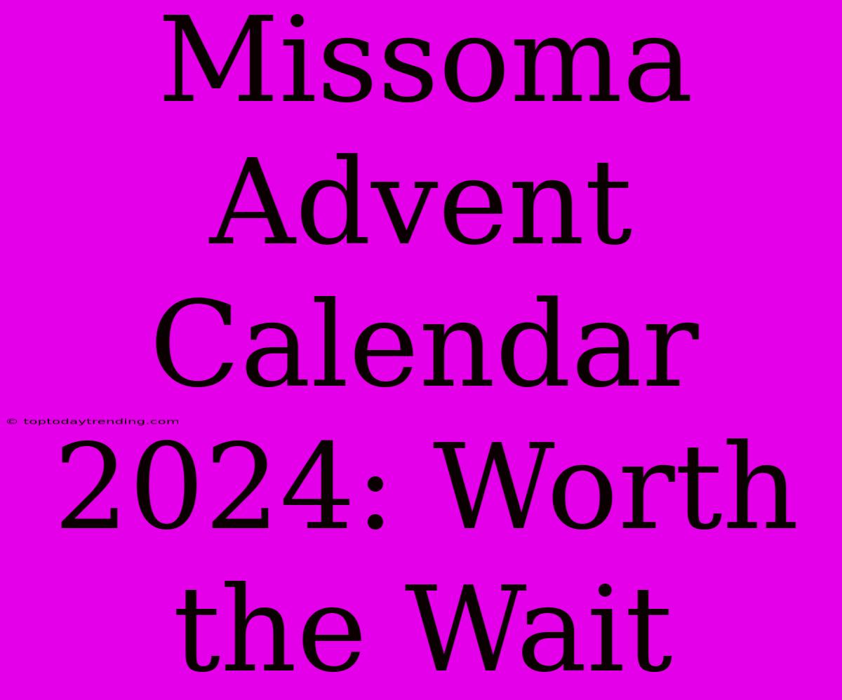 Missoma Advent Calendar 2024: Worth The Wait