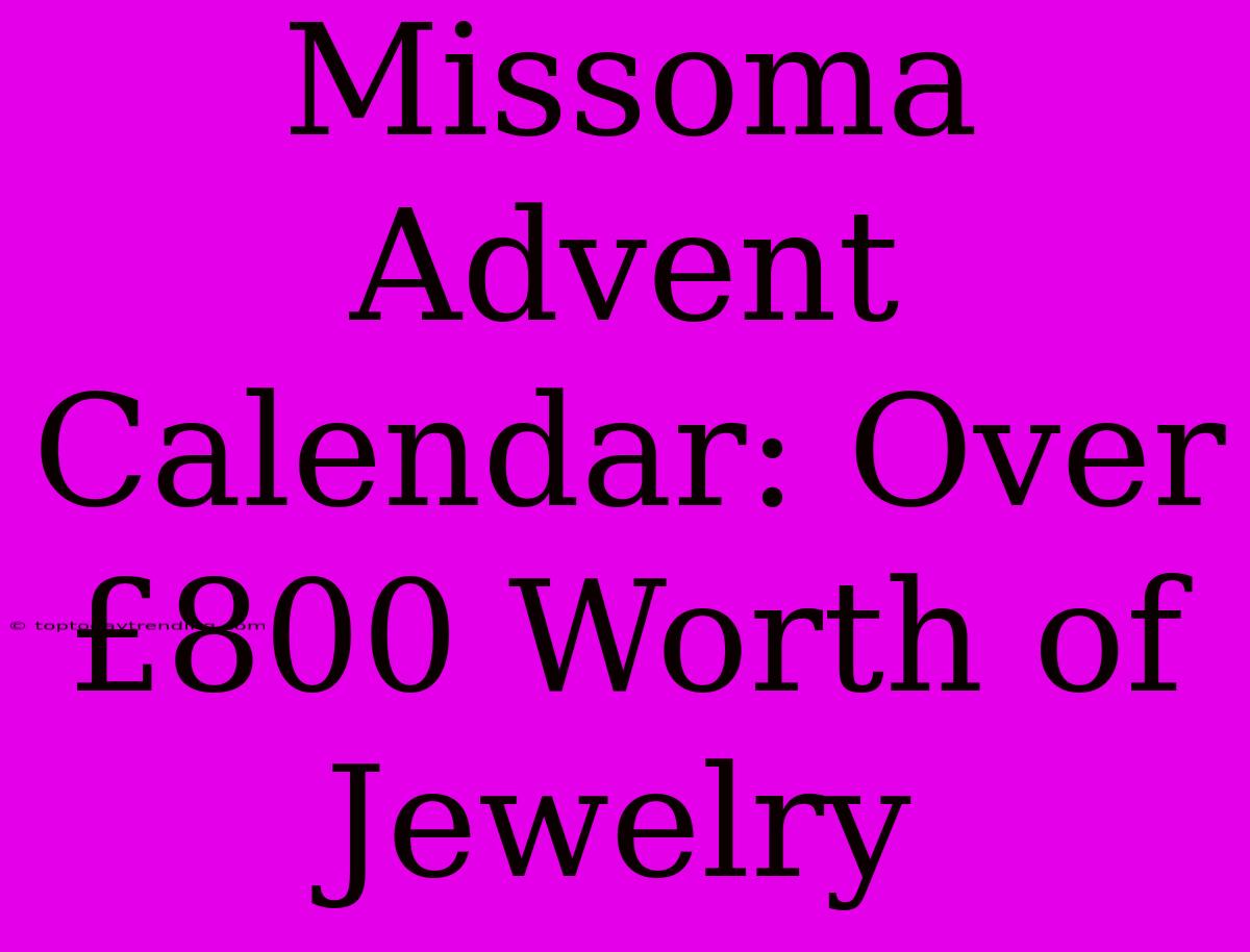 Missoma Advent Calendar: Over £800 Worth Of Jewelry