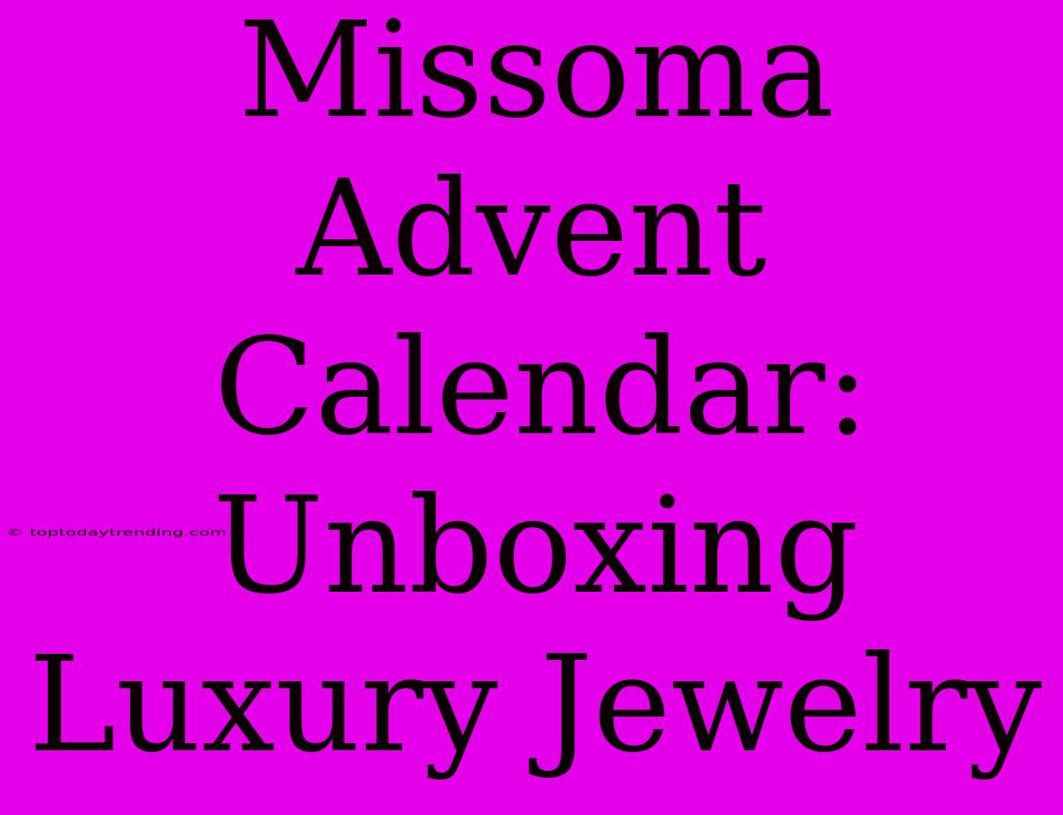 Missoma Advent Calendar: Unboxing Luxury Jewelry