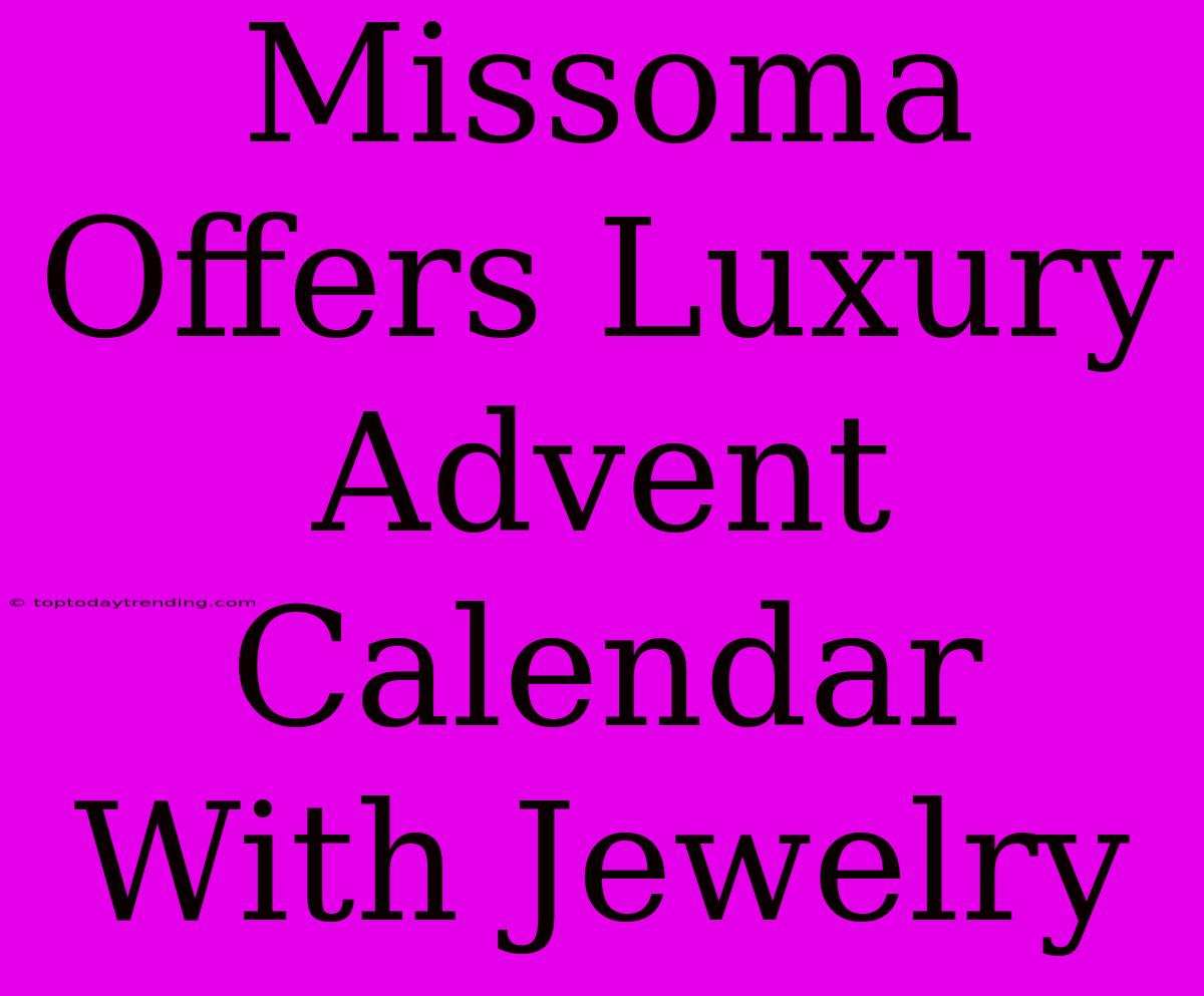 Missoma Offers Luxury Advent Calendar With Jewelry