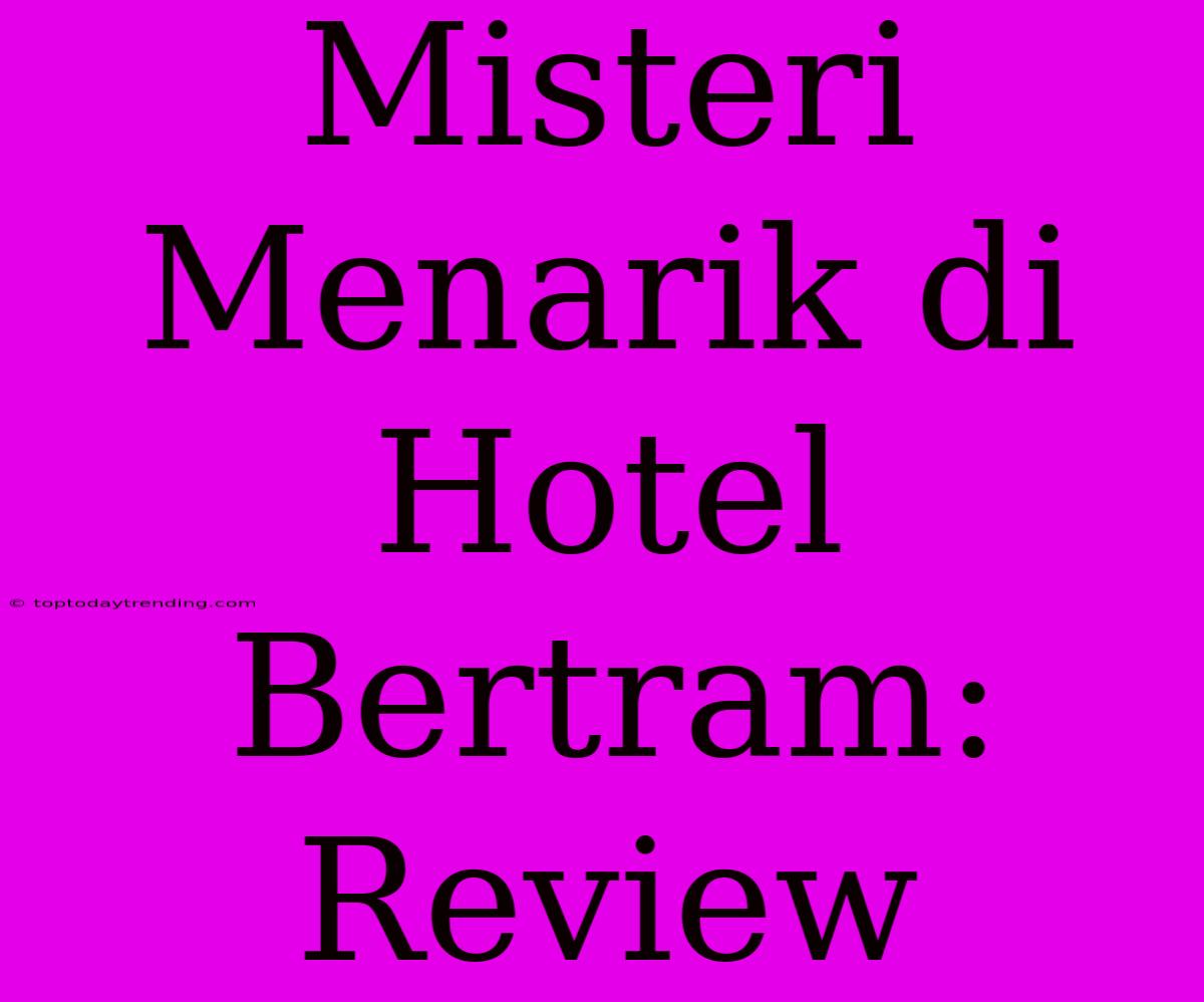 Misteri Menarik Di Hotel Bertram: Review