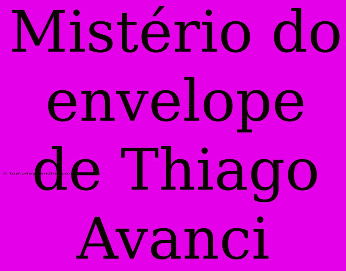 Mistério Do Envelope De Thiago Avanci