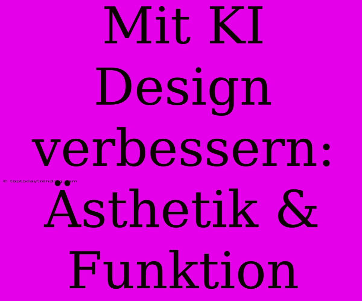 Mit KI Design Verbessern: Ästhetik & Funktion