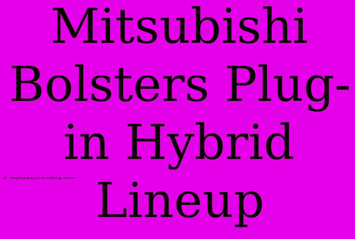 Mitsubishi Bolsters Plug-in Hybrid Lineup